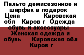 Пальто демисезонное и шарфик в подарок › Цена ­ 2 000 - Кировская обл., Киров г. Одежда, обувь и аксессуары » Женская одежда и обувь   . Кировская обл.,Киров г.